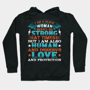 I am a black woman who is strong at times but i am also human and deserve love and protection, Black History Month Hoodie